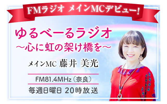 ゆるべーるラジオ　心に虹の架け橋を　メインMC　藤井 美光　FM81.4MHz（奈良）　毎週日曜 20時放送　